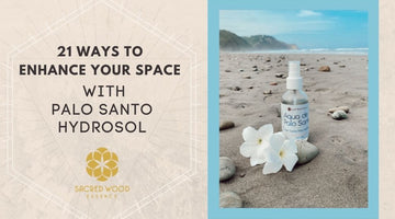 21 Ways to Enhance Your Life with Palo Santo Hydrosol